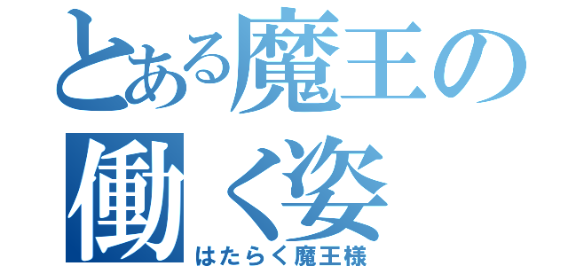 とある魔王の働く姿（はたらく魔王様）