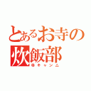 とあるお寺の炊飯部（寺キャン△）