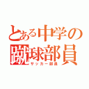 とある中学の蹴球部員（サッカー部員）