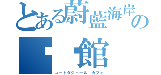 とある蔚藍海岸の咖啡館（コートダジュール カフェ）