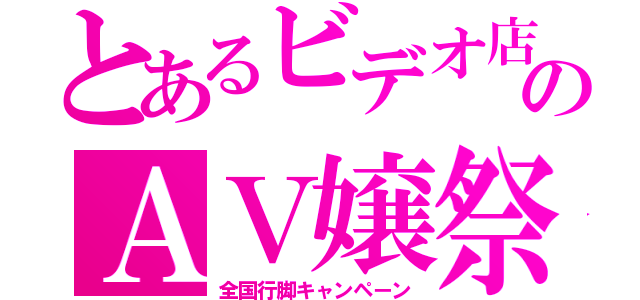 とあるビデオ店のＡＶ嬢祭（全国行脚キャンペーン）