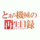 とある機械の再生目録（プレイリスト）