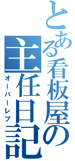 とある看板屋の主任日記（オーバーレブ）