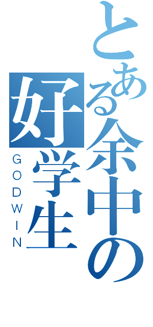 とある余中の好学生（ＧＯＤＷＩＮ）