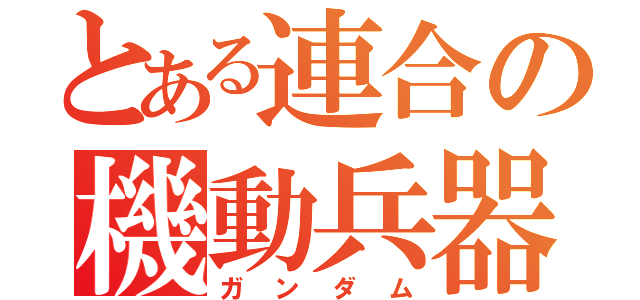 とある連合の機動兵器（ガンダム）