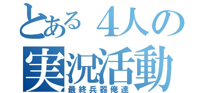 とある４人の実況活動（最終兵器俺達）