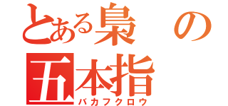 とある梟の五本指（バカフクロウ）