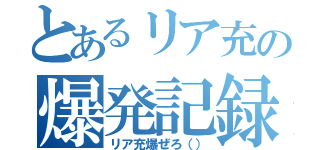 とあるリア充の爆発記録（リア充爆ぜろ（））