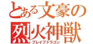 とある文豪の烈火神獣（ブレイブドラゴン）