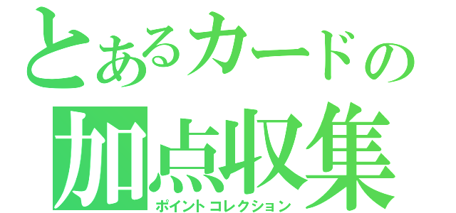 とあるカードの加点収集（ポイントコレクション）