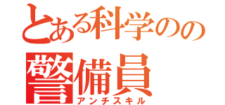 とある科学のの警備員（アンチスキル）