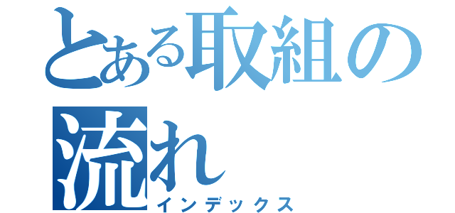 とある取組の流れ（インデックス）