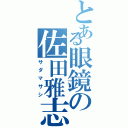 とある眼鏡の佐田雅志（サダマサシ）