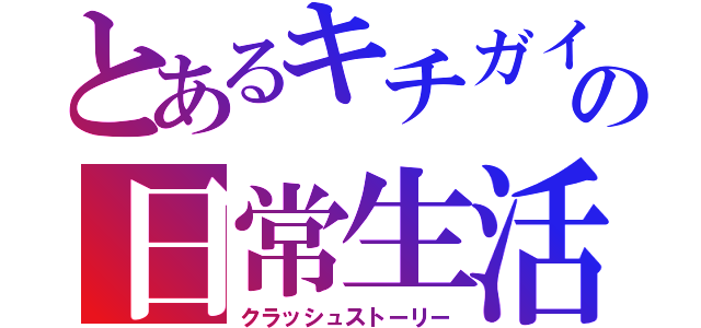 とあるキチガイの日常生活（クラッシュストーリー）