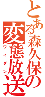 とある森久保の変態放送（ワイダン）