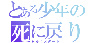 とある少年の死に戻り（Ｒｅ：スタート）