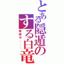 とある隠遁のする白竜Ⅱ（隠遁中．．．）