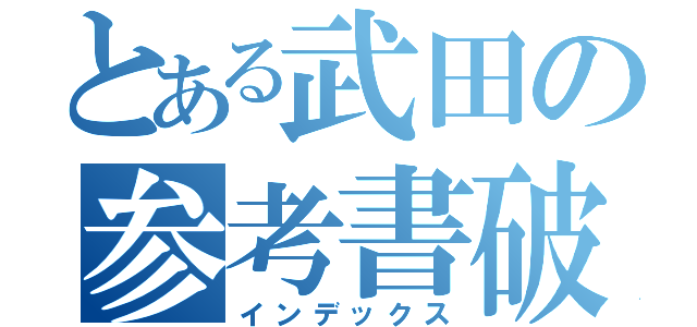 とある武田の参考書破（インデックス）