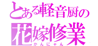 とある軽音厨の花嫁修業（かんにゃん）