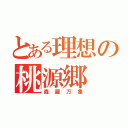 とある理想の桃源郷（森羅万象）