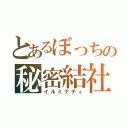 とあるぼっちの秘密結社（イルミナティ）