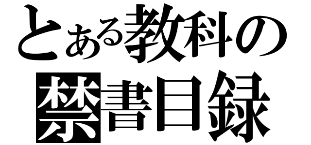 とある教科の禁書目録（）