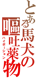 とある馬犬の嘔吐薬物（ハイポーション）