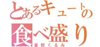 とあるキュートの食べ盛り（星野くるみ）