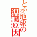 とある地球の温暖原因（松岡修造）