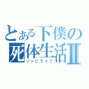 とある下僕の死体生活Ⅱ（ゾンビライフ）