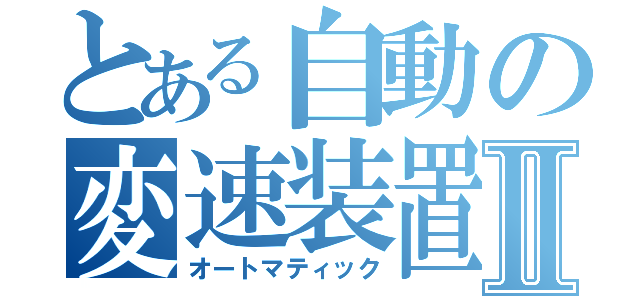 とある自動の変速装置Ⅱ（オートマティック）