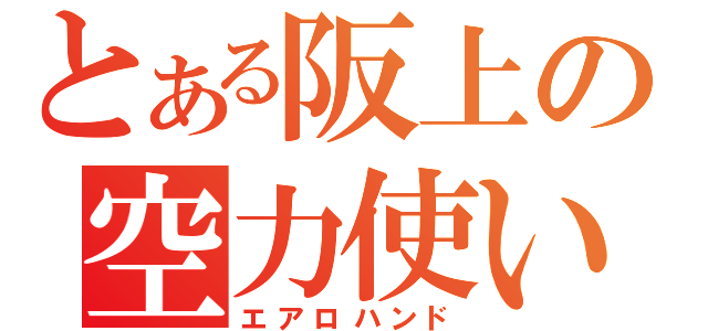 とある阪上の空力使い（エアロハンド）