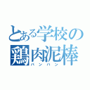 とある学校の鶏肉泥棒（バンバン）