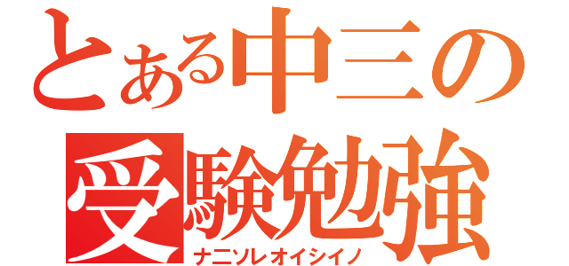 とある中三の受験勉強（ナ二ソレオイシイノ）