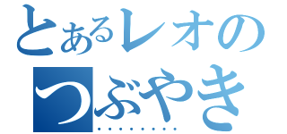 とあるレオのつぶやき（・・・・・・・・）