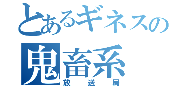 とあるギネスの鬼畜系（放送局）