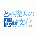 とある廃人の伝統文化（ヲタッキー）