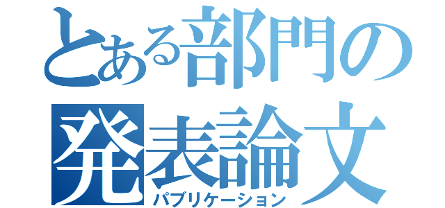 とある部門の発表論文（パブリケーション）