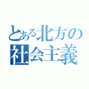 とある北方の社会主義（）