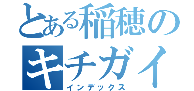 とある稲穂のキチガイ達（インデックス）