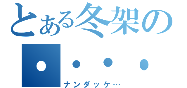 とある冬架の・・・・・・・・（ナンダッケ…）