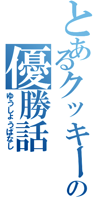 とあるクッキーの優勝話（ゆうしょうばなし）