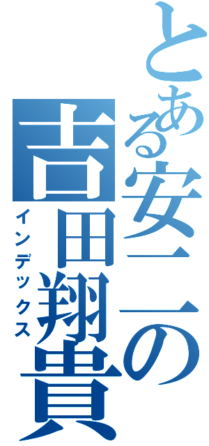 とある安二の吉田翔貴（インデックス）