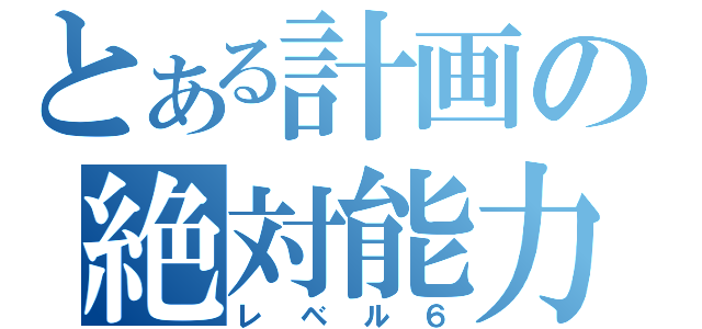 とある計画の絶対能力（レベル６）