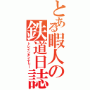 とある暇人の鉄道日誌（トレインダイヤリー）