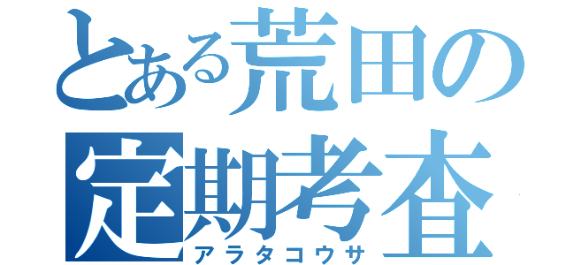 とある荒田の定期考査（アラタコウサ）