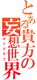 とある貴方の妄想世界（ポリグラフ）