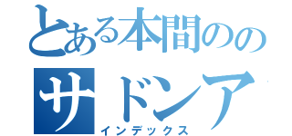 とある本間ののサドンアタック（インデックス）