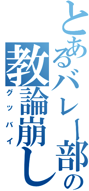 とあるバレー部の教論崩し（グッバイ）