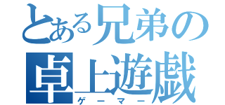 とある兄弟の卓上遊戯（ゲーマー）